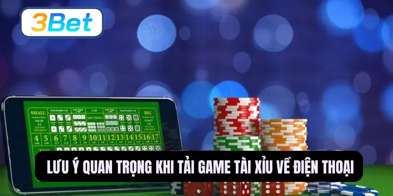 Tìm hiểu những điều quan trọng trước khi tải tài xỉu về điện thoại