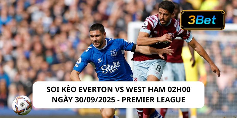 Soi kèo Everton vs West Ham 02h00 ngày 30/09/2025