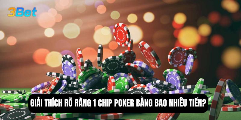 Giải thích rõ ràng 1 chip poker bằng bao nhiêu tiền?