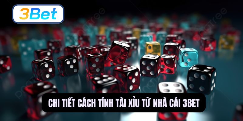 Tìm hiểu chi tiết cách tính tài xỉu chuẩn xác từ nhà cái 3BET