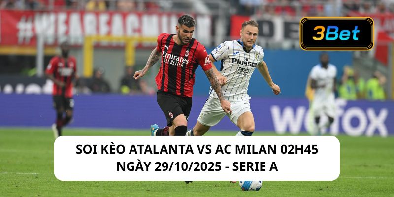 Soi kèo Atalanta vs AC Milan 02h45 ngày 29/10/2025