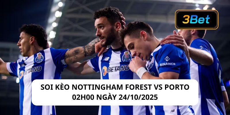 Soi kèo Nottingham Forest vs Porto 02h00 ngày 24/10/2025