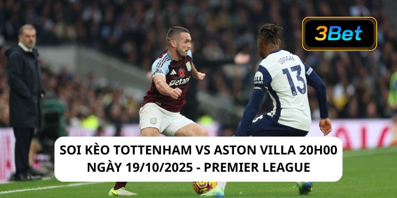 Soi kèo trận Tottenham vs Aston Villa 20h00 ngày 19/10/2025