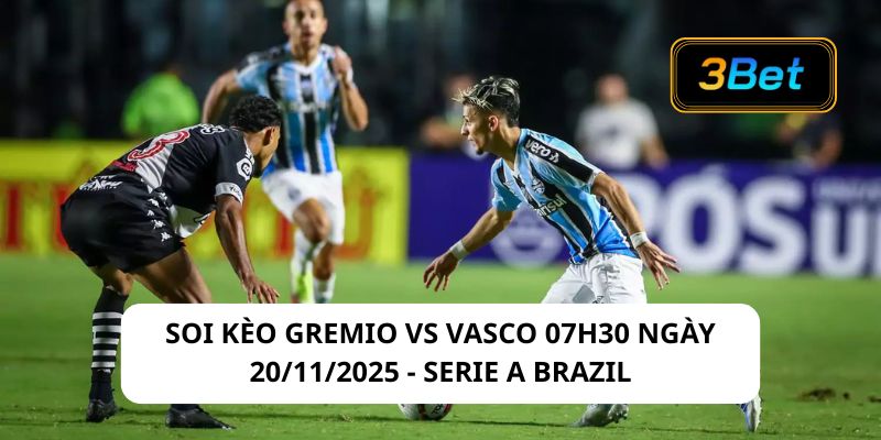 Soi kèo Gremio vs Vasco 07h30 ngày 20/11/2025