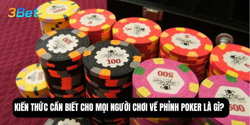 Kiến thức cần biết cho mọi người chơi về phỉnh poker là gì?