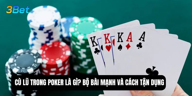 Cù lũ trong poker là gì? Bộ bài mạnh và cách tận dụng