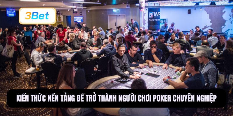 Kiến thức nền tảng để trở thành người chơi Poker chuyên nghiệp