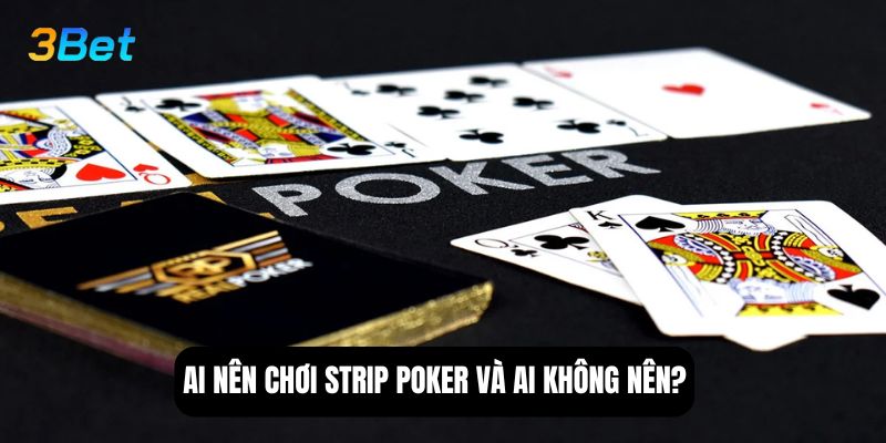 Ai nên chơi strip poker và ai không nên?